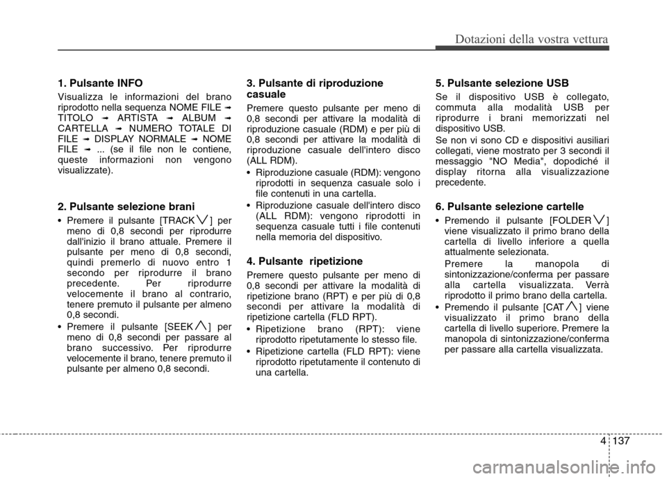 Hyundai Santa Fe 2011 Manuale del proprietario (in Italian) 4137
Dotazioni della vostra vettura
1. Pulsante INFO
Visualizza le informazioni del brano
riprodotto nella sequenza NOME FILE ➟
TITOLO ➟ARTISTA ➟ALBUM ➟
CARTELLA ➟NUMERO TOTALE DI
FILE Hyundai Santa Fe 2011 Manuale del proprietario (in Italian) 4137
Dotazioni della vostra vettura
1. Pulsante INFO
Visualizza le informazioni del brano
riprodotto nella sequenza NOME FILE ➟
TITOLO ➟ARTISTA ➟ALBUM ➟
CARTELLA ➟NUMERO TOTALE DI
FILE