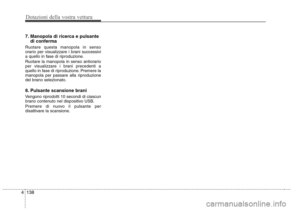 Hyundai Santa Fe 2011 Manuale del proprietario (in Italian) Dotazioni della vostra vettura
138
4
7. Manopola di ricerca e pulsante
di conferma
Ruotare questa manopola in senso
orario per visualizzare i brani successivi
a quello in fase di riproduzione.
Ruota Hyundai Santa Fe 2011 Manuale del proprietario (in Italian) Dotazioni della vostra vettura
138
4
7. Manopola di ricerca e pulsante
di conferma
Ruotare questa manopola in senso
orario per visualizzare i brani successivi
a quello in fase di riproduzione.
Ruota