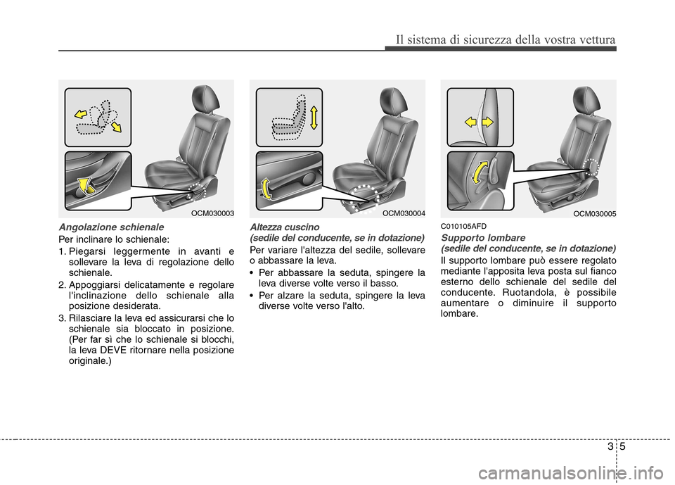 Hyundai Santa Fe 2011 Manuale del proprietario (in Italian) 35
Il sistema di sicurezza della vostra vettura
Angolazione schienale
Per inclinare lo schienale:
1. Piegarsi leggermente in avanti esollevare la leva di regolazione dello
schienale.
2. Appoggiarsi Hyundai Santa Fe 2011 Manuale del proprietario (in Italian) 35
Il sistema di sicurezza della vostra vettura
Angolazione schienale
Per inclinare lo schienale:
1. Piegarsi leggermente in avanti esollevare la leva di regolazione dello
schienale.
2. Appoggiarsi