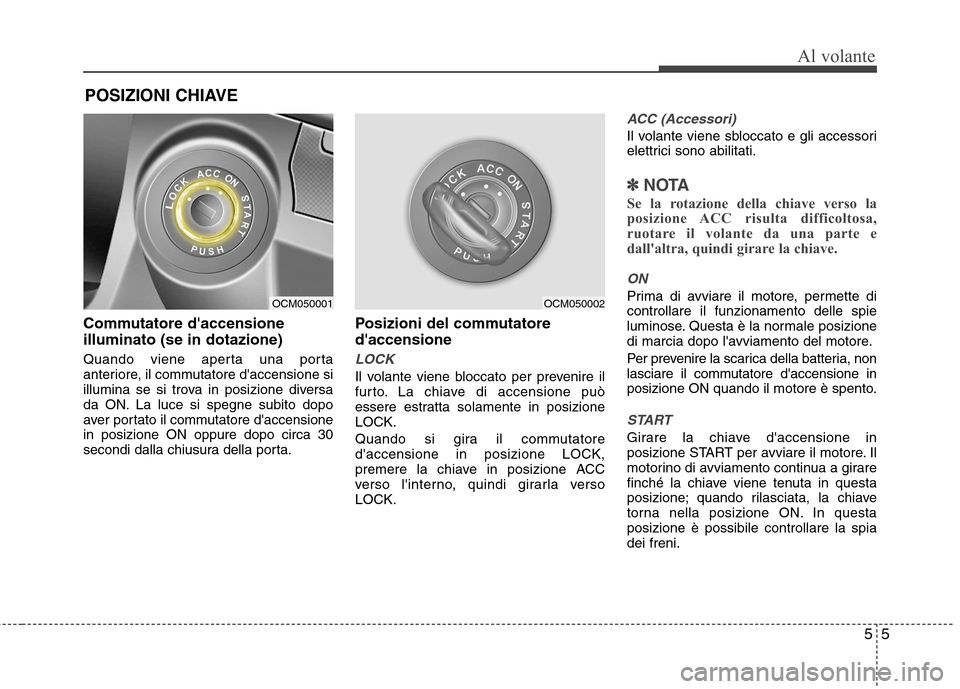 Hyundai Santa Fe 2011 Manuale del proprietario (in Italian) 55
Al volante
Commutatore daccensione illuminato (se in dotazione)
Quando viene aperta una porta
anteriore, il commutatore daccensione si
illumina se si trova in posizione diversa
da ON. La luce s Hyundai Santa Fe 2011 Manuale del proprietario (in Italian) 55
Al volante
Commutatore daccensione illuminato (se in dotazione)
Quando viene aperta una porta
anteriore, il commutatore daccensione si
illumina se si trova in posizione diversa
da ON. La luce s