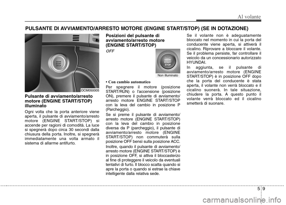 Hyundai Santa Fe 2011  Manuale del proprietario (in Italian) 59
Al volante
Pulsante di avviamento/arresto 
motore (ENGINE START/STOP)illuminato 
Ogni volta che la porta anteriore viene 
aperta, il pulsante di avviamento/arresto
motore (ENGINE START/STOP) si
acc