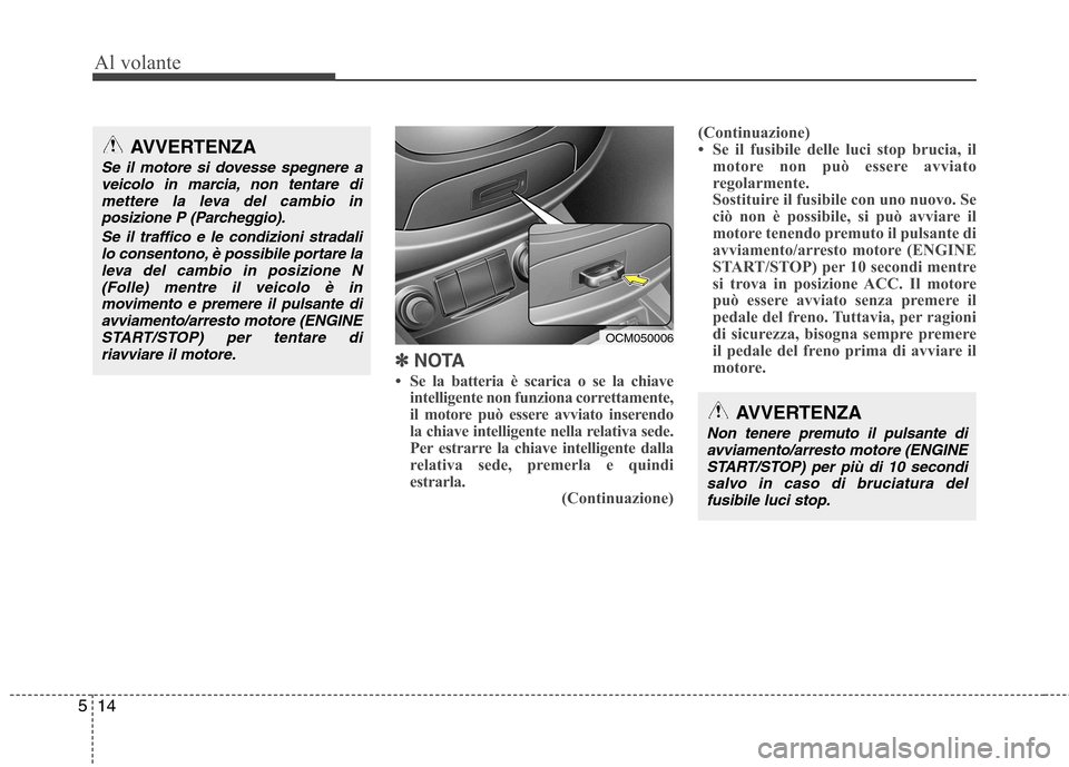 Hyundai Santa Fe 2011 Manuale del proprietario (in Italian) Al volante
14
5
AVVERTENZA
Non tenere premuto il pulsante di
avviamento/arresto motore (ENGINE
START/STOP) per più di 10 secondisalvo in caso di bruciatura del fusibile luci stop.
✽✽
NOTA
Se Hyundai Santa Fe 2011 Manuale del proprietario (in Italian) Al volante
14
5
AVVERTENZA
Non tenere premuto il pulsante di
avviamento/arresto motore (ENGINE
START/STOP) per più di 10 secondisalvo in caso di bruciatura del fusibile luci stop.
✽✽
NOTA
Se
