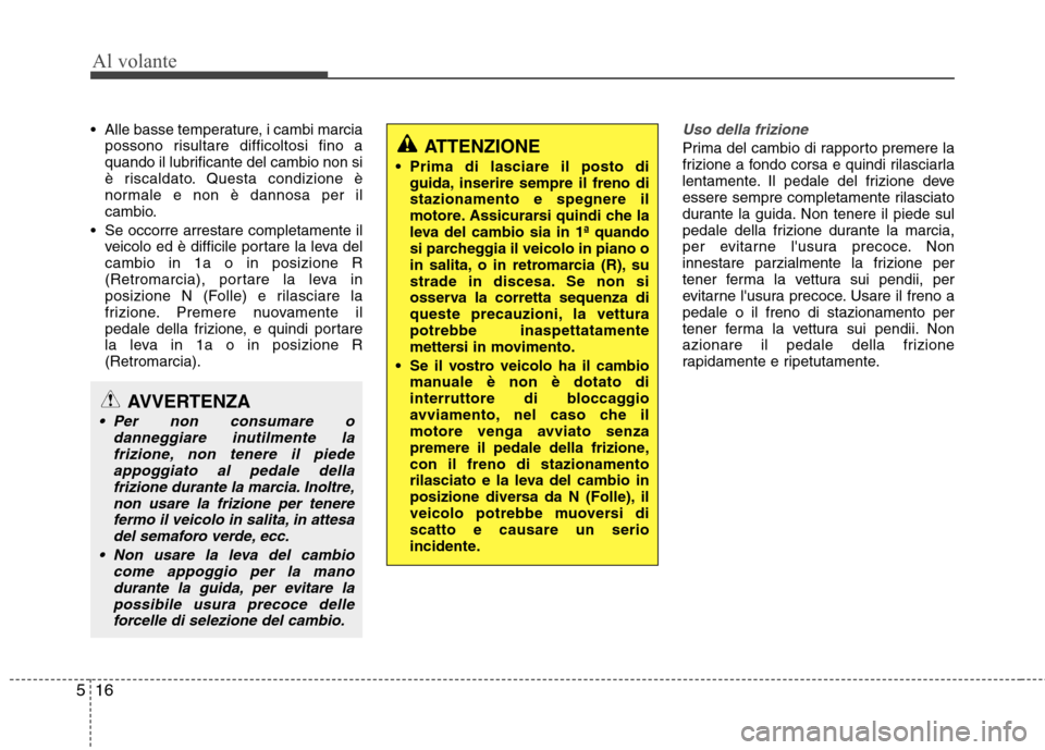 Hyundai Santa Fe 2011 Manuale del proprietario (in Italian) Al volante
16
5
Alle basse temperature, i cambi marcia
possono risultare difficoltosi fino a
quando il lubrificante del cambio non si
è riscaldato. Questa condizione è
normale e non è dannosa per Hyundai Santa Fe 2011 Manuale del proprietario (in Italian) Al volante
16
5
Alle basse temperature, i cambi marcia
possono risultare difficoltosi fino a
quando il lubrificante del cambio non si
è riscaldato. Questa condizione è
normale e non è dannosa per