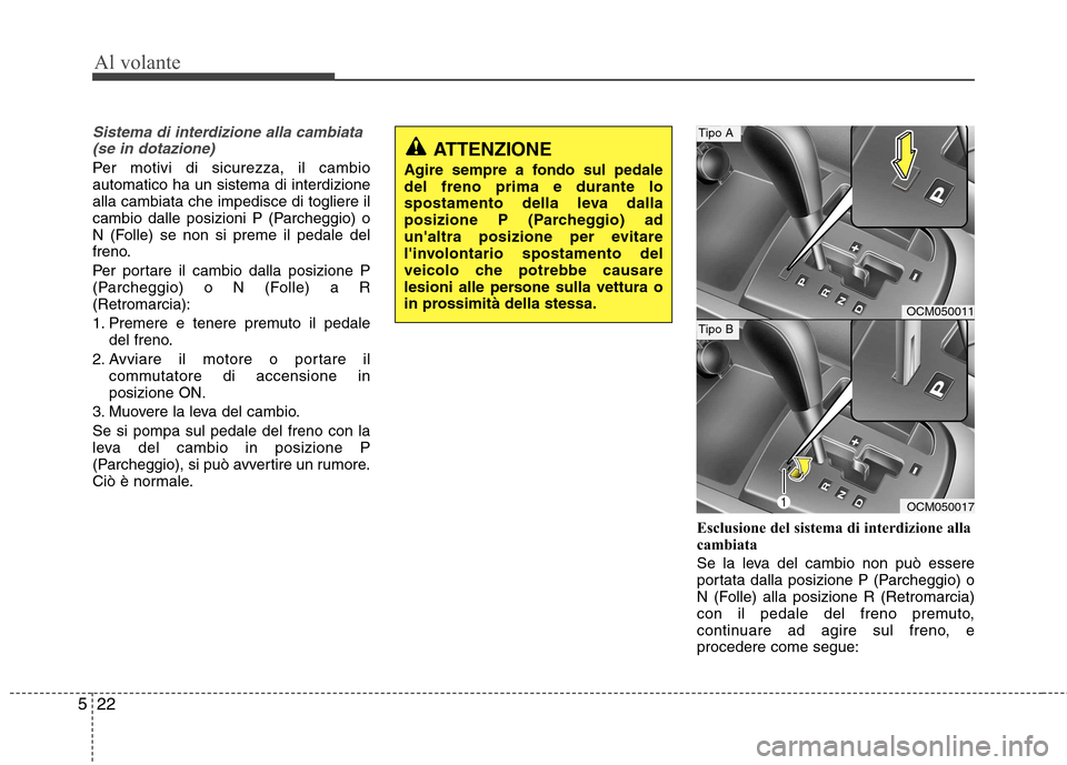 Hyundai Santa Fe 2011 Manuale del proprietario (in Italian) Al volante
22
5
Sistema di interdizione alla cambiata
(se in dotazione)
Per motivi di sicurezza, il cambio automatico ha un sistema di interdizionealla cambiata che impedisce di togliere il
cambio dal Hyundai Santa Fe 2011 Manuale del proprietario (in Italian) Al volante
22
5
Sistema di interdizione alla cambiata
(se in dotazione)
Per motivi di sicurezza, il cambio automatico ha un sistema di interdizionealla cambiata che impedisce di togliere il
cambio dal