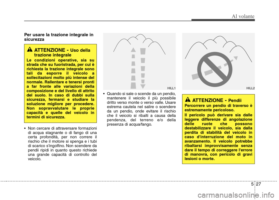 Hyundai Santa Fe 2011 Manuale del proprietario (in Italian) 527
Al volante
Per usare la trazione integrale in sicurezza
Non cercare di attraversare formazionidi acqua stagnante o di fango di una
certa profondità, per non correre il
rischio che il motore si Hyundai Santa Fe 2011 Manuale del proprietario (in Italian) 527
Al volante
Per usare la trazione integrale in sicurezza
Non cercare di attraversare formazionidi acqua stagnante o di fango di una
certa profondità, per non correre il
rischio che il motore si
