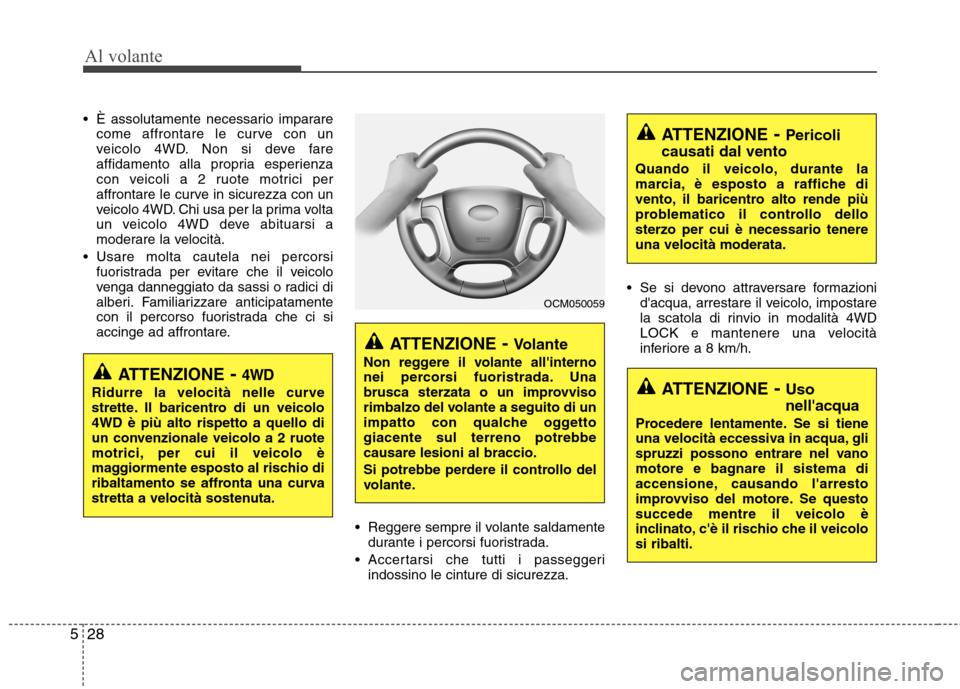Hyundai Santa Fe 2011  Manuale del proprietario (in Italian) Al volante
28
5
 È assolutamente necessario imparare
come affrontare le curve con un 
veicolo 4WD. Non si deve fare
affidamento alla propria esperienza
con veicoli a 2 ruote motrici per
affrontare le