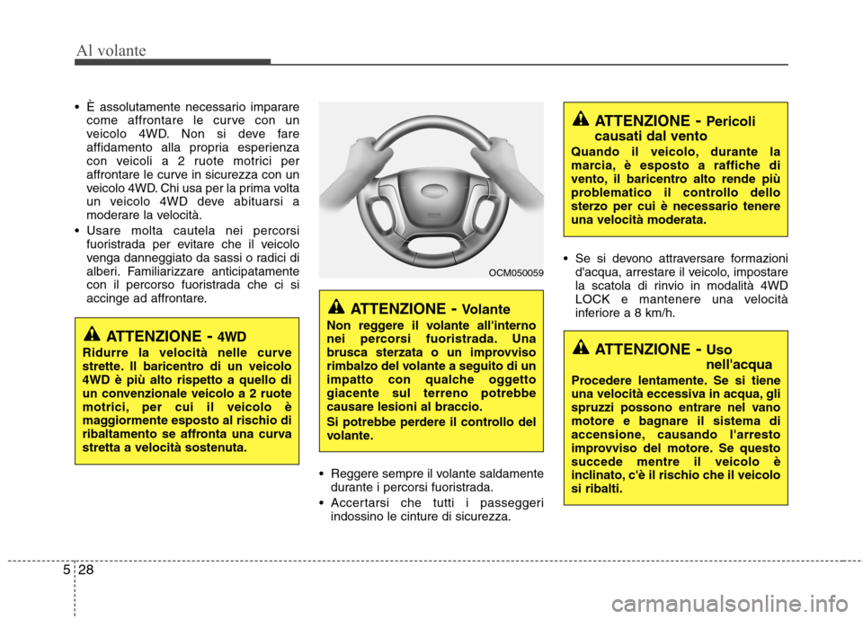 Hyundai Santa Fe 2011 Manuale del proprietario (in Italian) Al volante
28
5
È assolutamente necessario imparare
come affrontare le curve con un
veicolo 4WD. Non si deve fare
affidamento alla propria esperienza
con veicoli a 2 ruote motrici per
affrontare le Hyundai Santa Fe 2011 Manuale del proprietario (in Italian) Al volante
28
5
È assolutamente necessario imparare
come affrontare le curve con un
veicolo 4WD. Non si deve fare
affidamento alla propria esperienza
con veicoli a 2 ruote motrici per
affrontare le