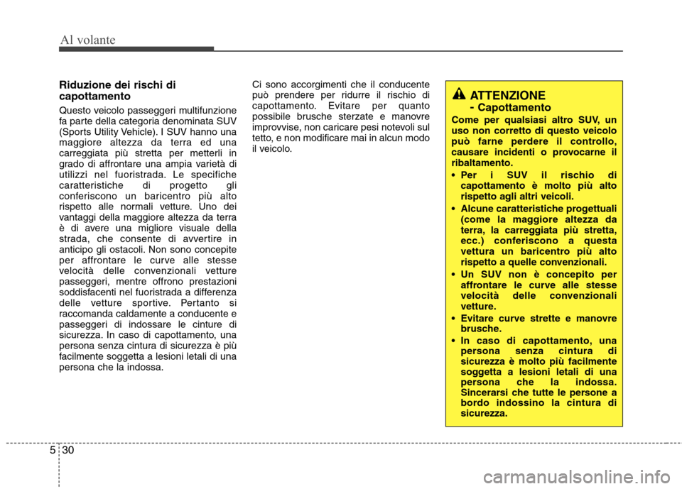 Hyundai Santa Fe 2011 Manuale del proprietario (in Italian) Al volante
30
5
Riduzione dei rischi di capottamento
Questo veicolo passeggeri multifunzione
fa parte della categoria denominata SUV
(Sports Utility Vehicle). I SUV hanno una
maggiore altezza da ter Hyundai Santa Fe 2011 Manuale del proprietario (in Italian) Al volante
30
5
Riduzione dei rischi di capottamento
Questo veicolo passeggeri multifunzione
fa parte della categoria denominata SUV
(Sports Utility Vehicle). I SUV hanno una
maggiore altezza da ter