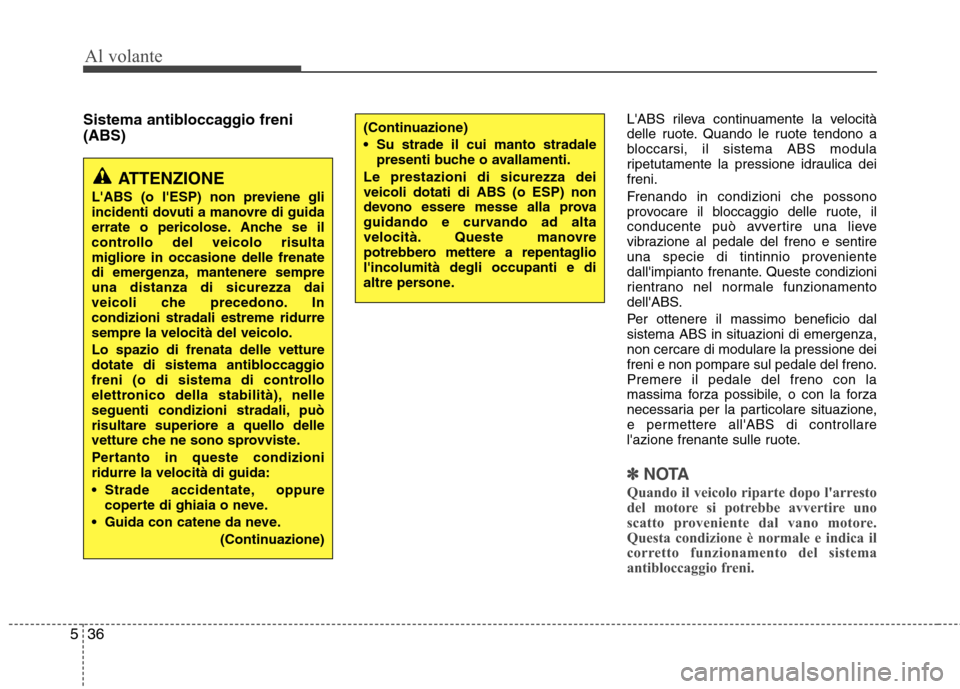 Hyundai Santa Fe 2011 Manuale del proprietario (in Italian) Al volante
36
5
Sistema antibloccaggio freni (ABS) LABS rileva continuamente la velocità
delle ruote. Quando le ruote tendono a
bloccarsi, il sistema ABS modula
ripetutamente la pressione idraulica Hyundai Santa Fe 2011 Manuale del proprietario (in Italian) Al volante
36
5
Sistema antibloccaggio freni (ABS) LABS rileva continuamente la velocità
delle ruote. Quando le ruote tendono a
bloccarsi, il sistema ABS modula
ripetutamente la pressione idraulica