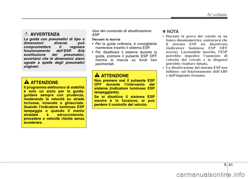 Hyundai Santa Fe 2011 Manuale del proprietario (in Italian) 541
Al volante
Uso del comando di disattivazioneESP
Durante la marcia
Per la guida ordinaria, è consigliabile mantenere inserito il sistema ESP.
Per disattivare il sistema durante la guida, premer Hyundai Santa Fe 2011 Manuale del proprietario (in Italian) 541
Al volante
Uso del comando di disattivazioneESP
Durante la marcia
Per la guida ordinaria, è consigliabile mantenere inserito il sistema ESP.
Per disattivare il sistema durante la guida, premer