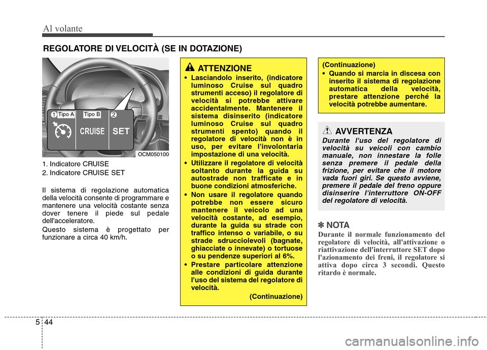 Hyundai Santa Fe 2011 Manuale del proprietario (in Italian) Al volante
44
5
1. Indicatore CRUISE
2. Indicatore CRUISE SET Il sistema di regolazione automatica
della velocità consente di programmare e
mantenere una velocità costante senza
dover tenere il pi Hyundai Santa Fe 2011 Manuale del proprietario (in Italian) Al volante
44
5
1. Indicatore CRUISE
2. Indicatore CRUISE SET Il sistema di regolazione automatica
della velocità consente di programmare e
mantenere una velocità costante senza
dover tenere il pi