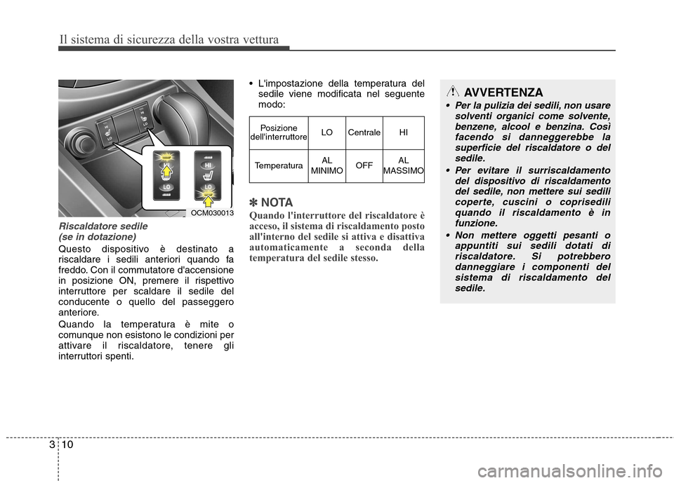 Hyundai Santa Fe 2011 Manuale del proprietario (in Italian) Il sistema di sicurezza della vostra vettura
10
3
Riscaldatore sedile
(se in dotazione)
Questo dispositivo è destinato a
riscaldare i sedili anteriori quando fa
freddo. Con il commutatore daccensio Hyundai Santa Fe 2011 Manuale del proprietario (in Italian) Il sistema di sicurezza della vostra vettura
10
3
Riscaldatore sedile
(se in dotazione)
Questo dispositivo è destinato a
riscaldare i sedili anteriori quando fa
freddo. Con il commutatore daccensio