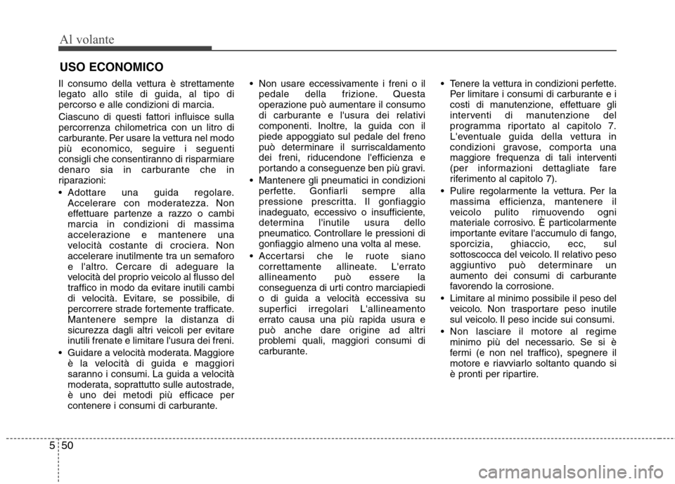 Hyundai Santa Fe 2011 Manuale del proprietario (in Italian) Al volante
50
5
Il consumo della vettura è strettamente legato allo stile di guida, al tipo dipercorso e alle condizioni di marcia.
Ciascuno di questi fattori influisce sulla
percorrenza chilometri Hyundai Santa Fe 2011 Manuale del proprietario (in Italian) Al volante
50
5
Il consumo della vettura è strettamente legato allo stile di guida, al tipo dipercorso e alle condizioni di marcia.
Ciascuno di questi fattori influisce sulla
percorrenza chilometri