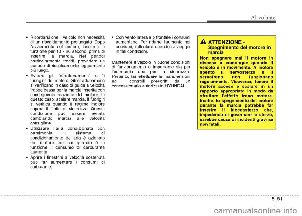 Hyundai Santa Fe 2011 Manuale del proprietario (in Italian) 551
Al volante
Ricordarsi che il veicolo non necessitadi un riscaldamento prolungato. Dopo
lavviamento del motore, lasciarlo in
funzione per 10 - 20 secondi prima di
inserire la marcia. Nei periodi Hyundai Santa Fe 2011 Manuale del proprietario (in Italian) 551
Al volante
Ricordarsi che il veicolo non necessitadi un riscaldamento prolungato. Dopo
lavviamento del motore, lasciarlo in
funzione per 10 - 20 secondi prima di
inserire la marcia. Nei periodi