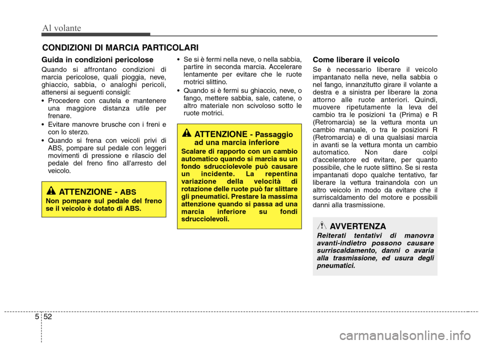 Hyundai Santa Fe 2011 Manuale del proprietario (in Italian) Al volante
52
5
Guida in condizioni pericolose Quando si affrontano condizioni di
marcia pericolose, quali pioggia, neve,
ghiaccio, sabbia, o analoghi pericoli,attenersi ai seguenti consigli:
Proce Hyundai Santa Fe 2011 Manuale del proprietario (in Italian) Al volante
52
5
Guida in condizioni pericolose Quando si affrontano condizioni di
marcia pericolose, quali pioggia, neve,
ghiaccio, sabbia, o analoghi pericoli,attenersi ai seguenti consigli:
Proce