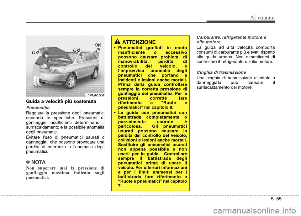 Hyundai Santa Fe 2011 Manuale del proprietario (in Italian) 555
Al volante
Guida a velocità più sostenuta
Pneumatici
Regolare la pressione degli pneumatici
secondo le specifiche. Pressioni di
gonfiaggio insufficienti determinano il
surriscaldamento e la pos Hyundai Santa Fe 2011 Manuale del proprietario (in Italian) 555
Al volante
Guida a velocità più sostenuta
Pneumatici
Regolare la pressione degli pneumatici
secondo le specifiche. Pressioni di
gonfiaggio insufficienti determinano il
surriscaldamento e la pos