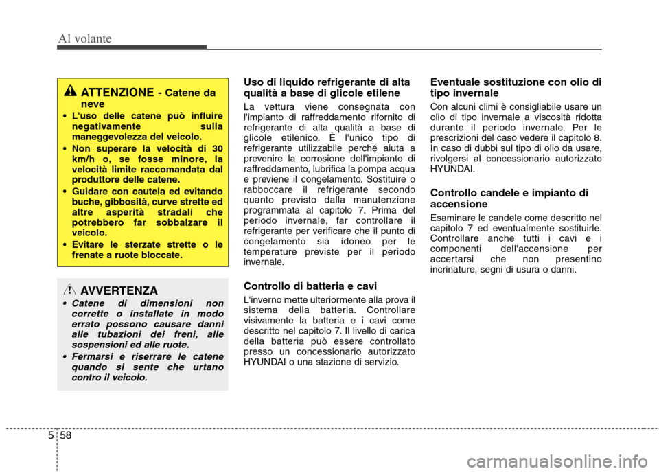 Hyundai Santa Fe 2011 Manuale del proprietario (in Italian) Al volante
58
5
Uso di liquido refrigerante di alta qualità a base di glicole etilene
La vettura viene consegnata con
limpianto di raffreddamento rifornito di
refrigerante di alta qualità a base Hyundai Santa Fe 2011 Manuale del proprietario (in Italian) Al volante
58
5
Uso di liquido refrigerante di alta qualità a base di glicole etilene
La vettura viene consegnata con
limpianto di raffreddamento rifornito di
refrigerante di alta qualità a base