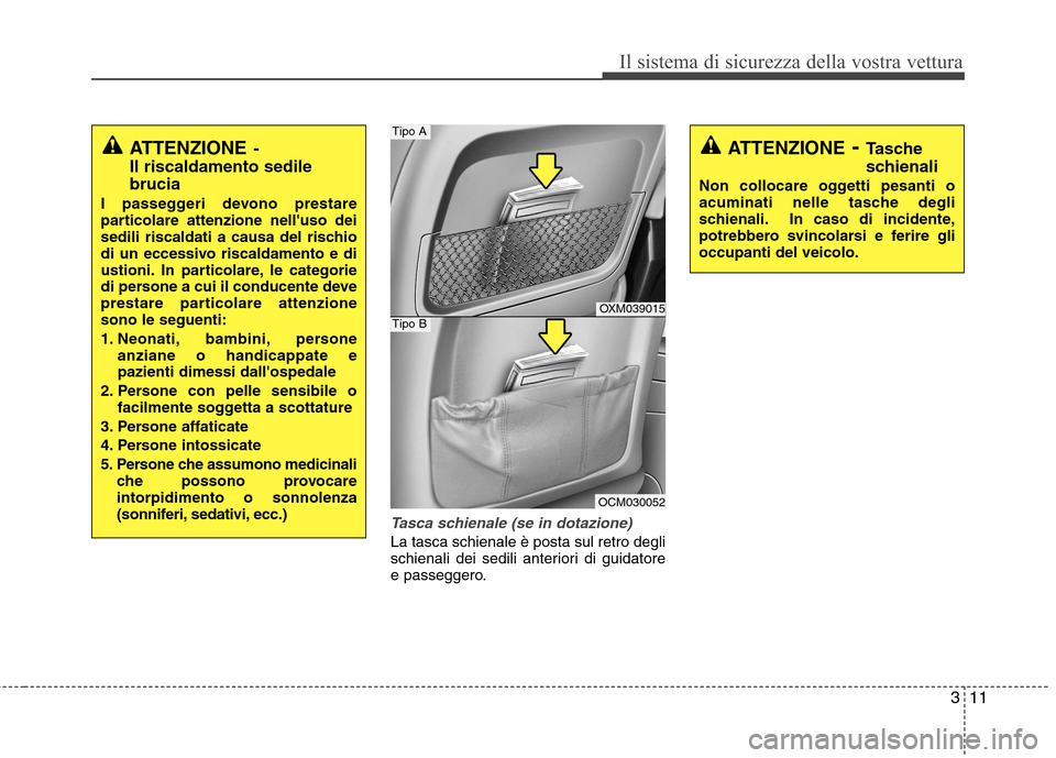 Hyundai Santa Fe 2011  Manuale del proprietario (in Italian) 311
Il sistema di sicurezza della vostra vettura
Tasca schienale (se in dotazione)
La tasca schienale è posta sul retro degli 
schienali dei sedili anteriori di guidatore
e passeggero.
ATTENZIONE- 
I