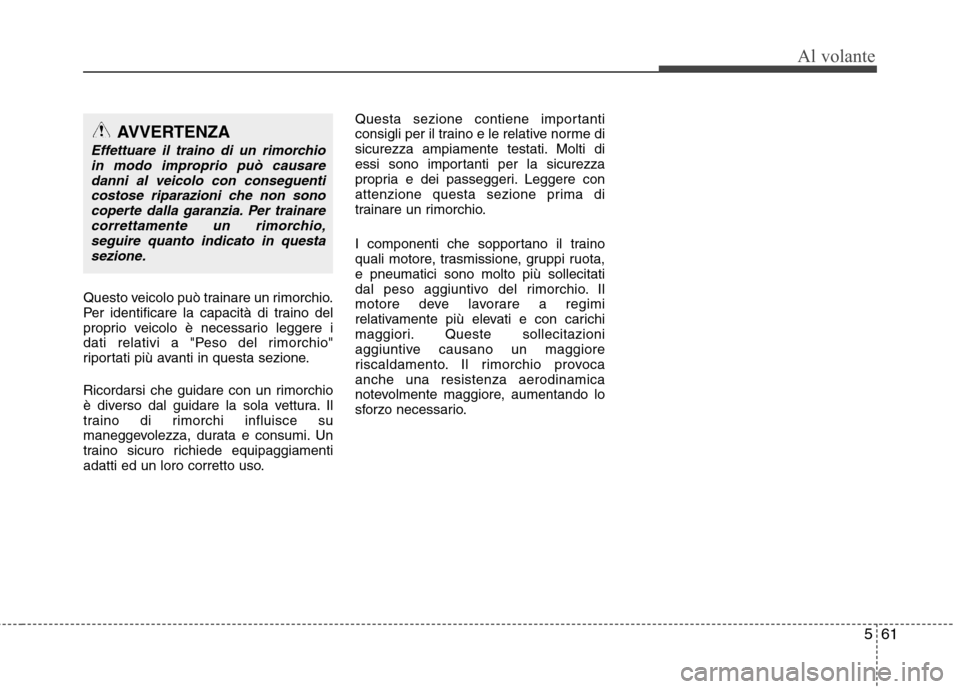 Hyundai Santa Fe 2011 Manuale del proprietario (in Italian) 561
Al volante
Questo veicolo può trainare un rimorchio.
Per identificare la capacità di traino del
proprio veicolo è necessario leggere i
dati relativi a "Peso del rimorchio"
riportati più avant Hyundai Santa Fe 2011 Manuale del proprietario (in Italian) 561
Al volante
Questo veicolo può trainare un rimorchio.
Per identificare la capacità di traino del
proprio veicolo è necessario leggere i
dati relativi a "Peso del rimorchio"
riportati più avant