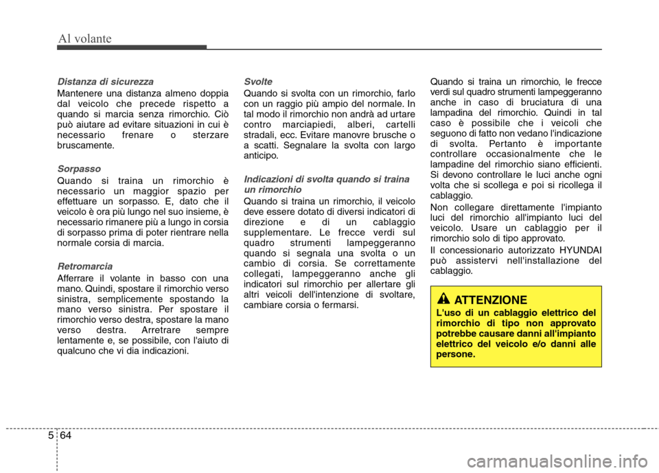 Hyundai Santa Fe 2011 Manuale del proprietario (in Italian) Al volante
64
5
Distanza di sicurezza
Mantenere una distanza almeno doppia
dal veicolo che precede rispetto a
quando si marcia senza rimorchio. Ciò
può aiutare ad evitare situazioni in cui è
neces Hyundai Santa Fe 2011 Manuale del proprietario (in Italian) Al volante
64
5
Distanza di sicurezza
Mantenere una distanza almeno doppia
dal veicolo che precede rispetto a
quando si marcia senza rimorchio. Ciò
può aiutare ad evitare situazioni in cui è
neces