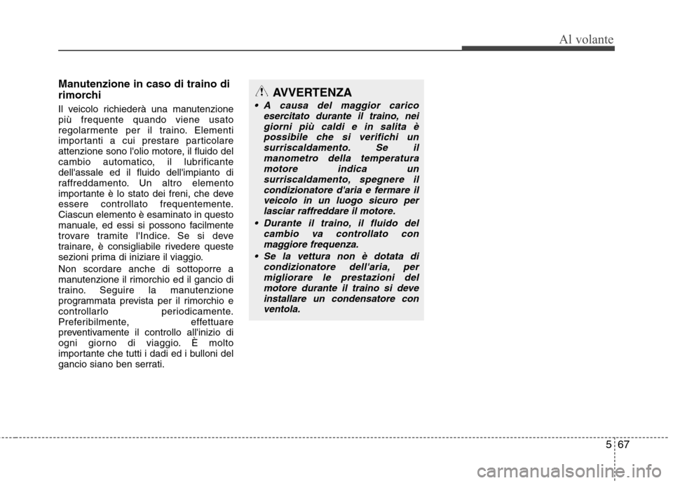 Hyundai Santa Fe 2011 Manuale del proprietario (in Italian) 567
Al volante
Manutenzione in caso di traino di
rimorchi
Il veicolo richiederà una manutenzione più frequente quando viene usato
regolarmente per il traino. Elementi
importanti a cui prestare par Hyundai Santa Fe 2011 Manuale del proprietario (in Italian) 567
Al volante
Manutenzione in caso di traino di
rimorchi
Il veicolo richiederà una manutenzione più frequente quando viene usato
regolarmente per il traino. Elementi
importanti a cui prestare par