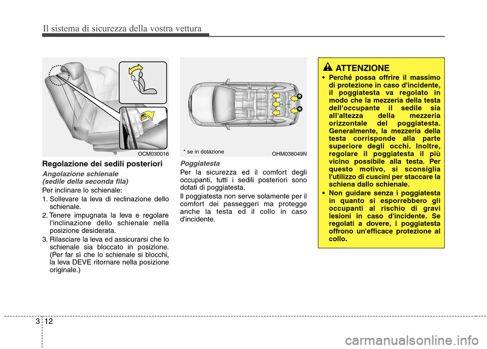 Hyundai Santa Fe 2011  Manuale del proprietario (in Italian) Il sistema di sicurezza della vostra vettura
12
3
Regolazione dei sedili posteriori
Angolazione schienale 
(sedile della seconda fila)
Per inclinare lo schienale: 
1. Sollevare la leva di reclinazione