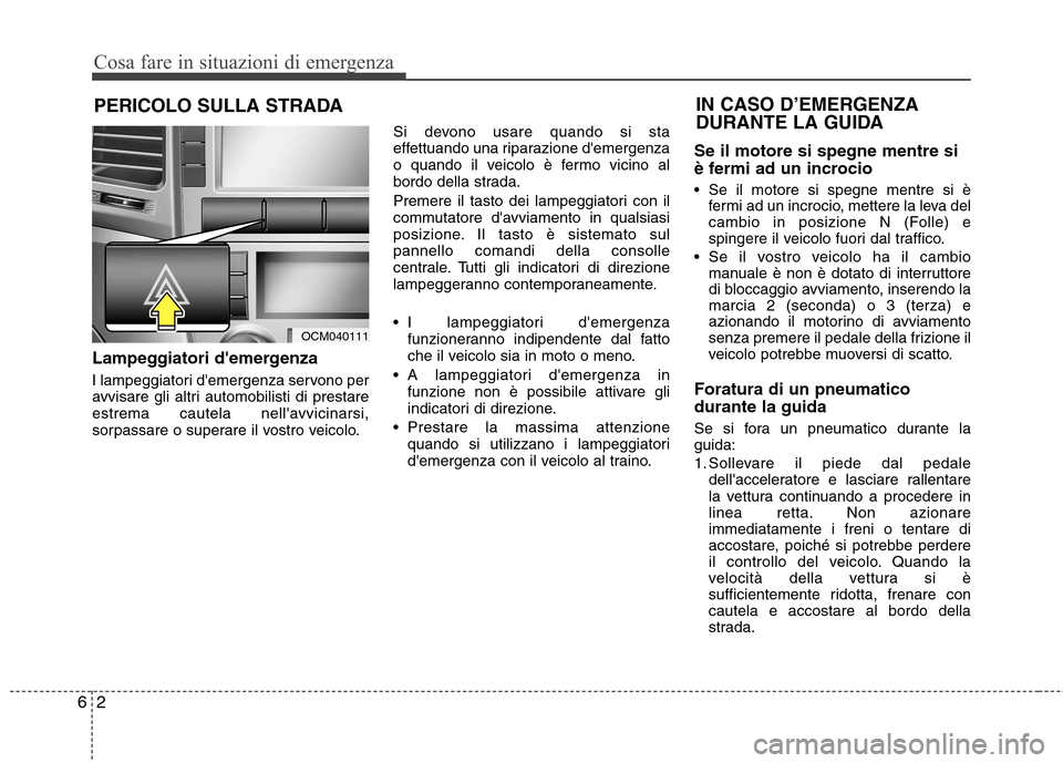Hyundai Santa Fe 2011 Manuale del proprietario (in Italian) Cosa fare in situazioni di emergenza
2
6
PERICOLO SULLA STRADA
Lampeggiatori demergenza
I lampeggiatori demergenza servono per
avvisare gli altri automobilisti di prestare
estrema cautela nellavv Hyundai Santa Fe 2011 Manuale del proprietario (in Italian) Cosa fare in situazioni di emergenza
2
6
PERICOLO SULLA STRADA
Lampeggiatori demergenza
I lampeggiatori demergenza servono per
avvisare gli altri automobilisti di prestare
estrema cautela nellavv