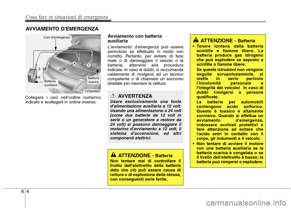 Hyundai Santa Fe 2011 Manuale del proprietario (in Italian) Cosa fare in situazioni di emergenza
4
6
AVVIAMENTO DEMERGENZA
Collegare i cavi nellordine numerico
indicato e scollegarli in ordine inverso. Avviamento con batteria ausiliaria
Lavviamento demer Hyundai Santa Fe 2011 Manuale del proprietario (in Italian) Cosa fare in situazioni di emergenza
4
6
AVVIAMENTO DEMERGENZA
Collegare i cavi nellordine numerico
indicato e scollegarli in ordine inverso. Avviamento con batteria ausiliaria
Lavviamento demer