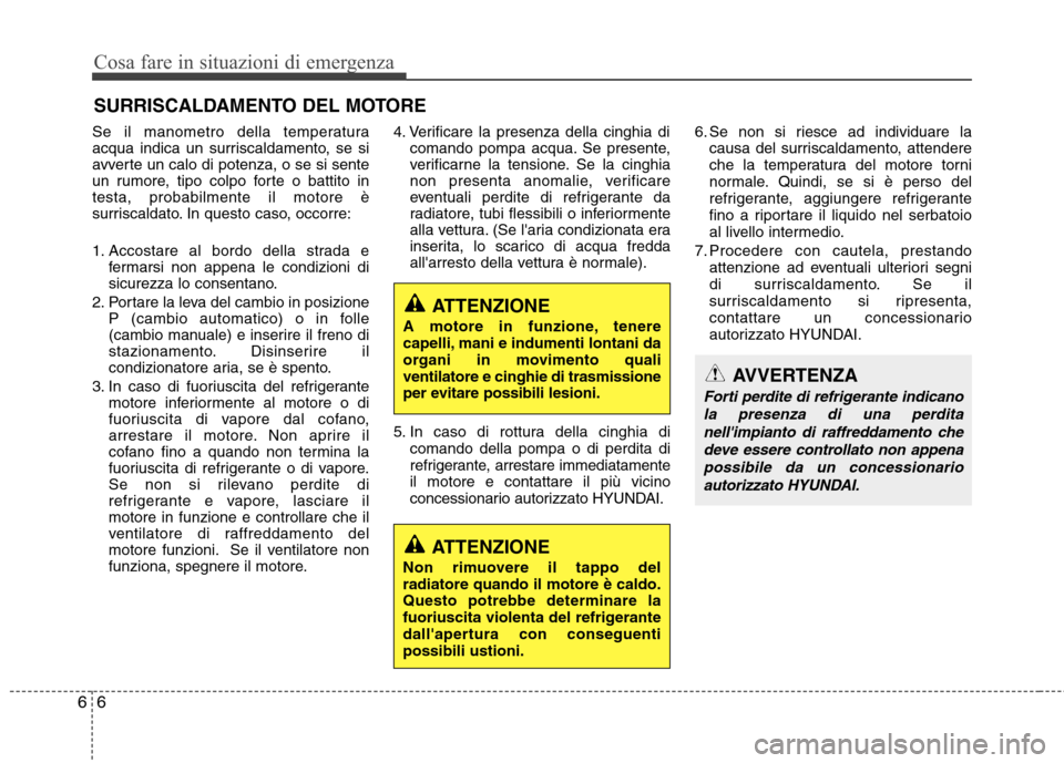 Hyundai Santa Fe 2011 Manuale del proprietario (in Italian) Cosa fare in situazioni di emergenza
6
6
SURRISCALDAMENTO DEL MOTORE
Se il manometro della temperatura
acqua indica un surriscaldamento, se si
avverte un calo di potenza, o se si sente
un rumore, tip Hyundai Santa Fe 2011 Manuale del proprietario (in Italian) Cosa fare in situazioni di emergenza
6
6
SURRISCALDAMENTO DEL MOTORE
Se il manometro della temperatura
acqua indica un surriscaldamento, se si
avverte un calo di potenza, o se si sente
un rumore, tip