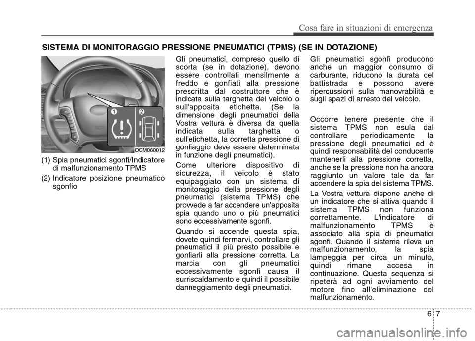 Hyundai Santa Fe 2011 Manuale del proprietario (in Italian) 67
Cosa fare in situazioni di emergenza
SISTEMA DI MONITORAGGIO PRESSIONE PNEUMATICI (TPMS) (SE IN DOTAZIONE)
(1) Spia pneumatici sgonfi/Indicatore di malfunzionamento TPMS
(2) Indicatore posizione pn Hyundai Santa Fe 2011 Manuale del proprietario (in Italian) 67
Cosa fare in situazioni di emergenza
SISTEMA DI MONITORAGGIO PRESSIONE PNEUMATICI (TPMS) (SE IN DOTAZIONE)
(1) Spia pneumatici sgonfi/Indicatore di malfunzionamento TPMS
(2) Indicatore posizione pn