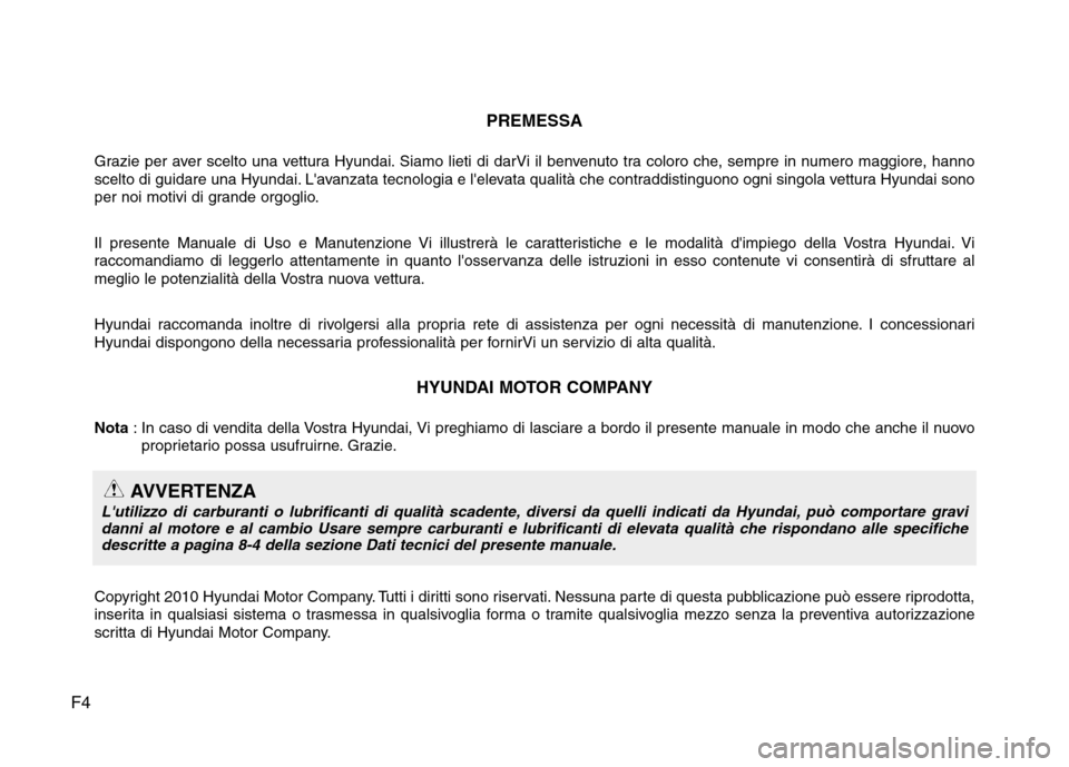 Hyundai Santa Fe 2011 Manuale del proprietario (in Italian) F4PREMESSA
Grazie per aver scelto una vettura Hyundai. Siamo lieti di darVi il benvenuto tra coloro che, sempre in numero maggiore, hanno
scelto di guidare una Hyundai. Lavanzata tecnologia e lelev Hyundai Santa Fe 2011 Manuale del proprietario (in Italian) F4PREMESSA
Grazie per aver scelto una vettura Hyundai. Siamo lieti di darVi il benvenuto tra coloro che, sempre in numero maggiore, hanno
scelto di guidare una Hyundai. Lavanzata tecnologia e lelev