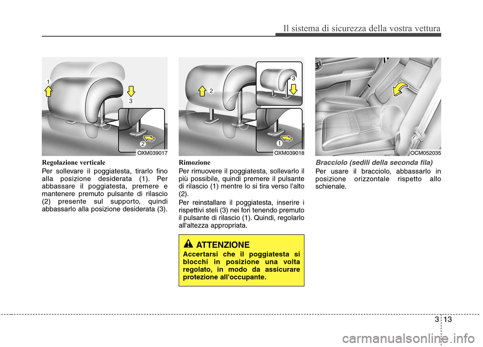 Hyundai Santa Fe 2011 Manuale del proprietario (in Italian) 313
Il sistema di sicurezza della vostra vettura
Regolazione verticale
Per sollevare il poggiatesta, tirarlo fino
alla posizione desiderata (1). Per
abbassare il poggiatesta, premere e
mantenere pre Hyundai Santa Fe 2011 Manuale del proprietario (in Italian) 313
Il sistema di sicurezza della vostra vettura
Regolazione verticale
Per sollevare il poggiatesta, tirarlo fino
alla posizione desiderata (1). Per
abbassare il poggiatesta, premere e
mantenere pre