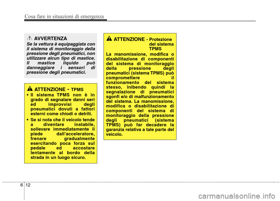 Hyundai Santa Fe 2011 Manuale del proprietario (in Italian) Cosa fare in situazioni di emergenza
12
6
ATTENZIONE - Protezione
del sistema TPMS
La manomissione, modifica odisabilitazione di componenti
del sistema di monitoraggiodella pressione degli
pneumatici Hyundai Santa Fe 2011 Manuale del proprietario (in Italian) Cosa fare in situazioni di emergenza
12
6
ATTENZIONE - Protezione
del sistema TPMS
La manomissione, modifica odisabilitazione di componenti
del sistema di monitoraggiodella pressione degli
pneumatici