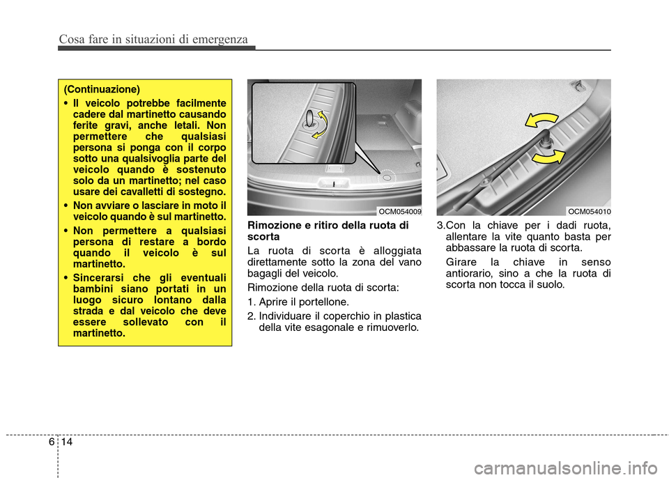 Hyundai Santa Fe 2011 Manuale del proprietario (in Italian) Cosa fare in situazioni di emergenza
14
6
Rimozione e ritiro della ruota di
scorta
La ruota di scorta è alloggiata
direttamente sotto la zona del vano
bagagli del veicolo.
Rimozione della ruota d Hyundai Santa Fe 2011 Manuale del proprietario (in Italian) Cosa fare in situazioni di emergenza
14
6
Rimozione e ritiro della ruota di
scorta
La ruota di scorta è alloggiata
direttamente sotto la zona del vano
bagagli del veicolo.
Rimozione della ruota d