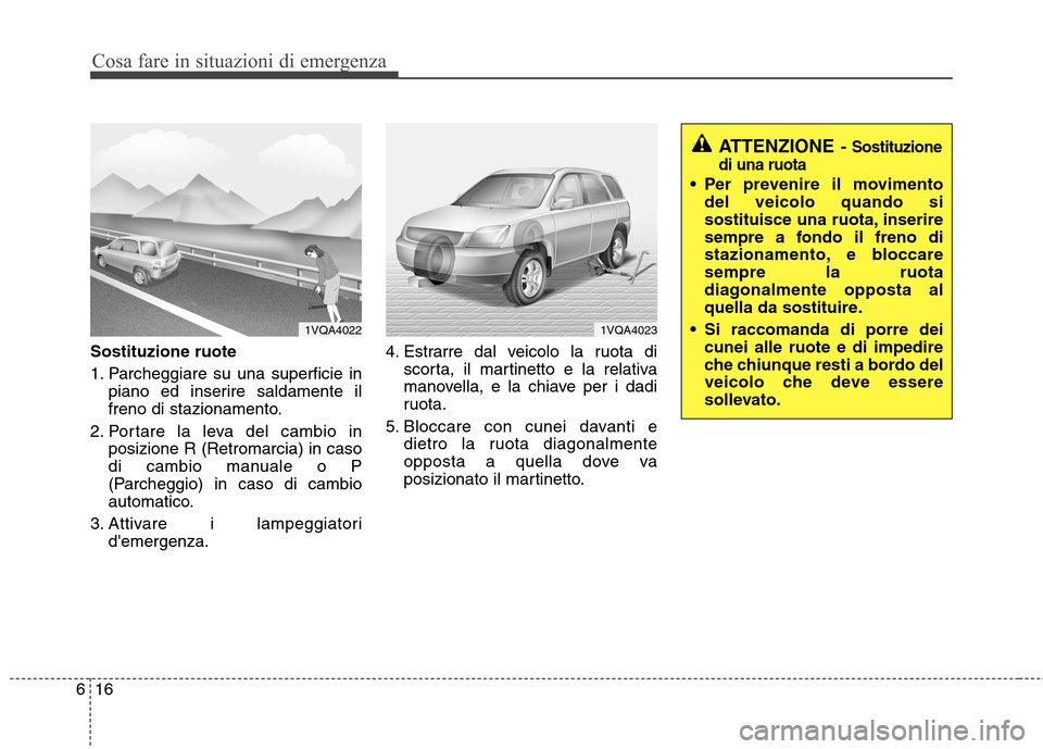 Hyundai Santa Fe 2011 Manuale del proprietario (in Italian) Cosa fare in situazioni di emergenza
16
6
Sostituzione ruote
1. Parcheggiare su una superficie in
piano ed inserire saldamente il
freno di stazionamento.
2. Portare la leva del cambio in posizione R Hyundai Santa Fe 2011 Manuale del proprietario (in Italian) Cosa fare in situazioni di emergenza
16
6
Sostituzione ruote
1. Parcheggiare su una superficie in
piano ed inserire saldamente il
freno di stazionamento.
2. Portare la leva del cambio in posizione R