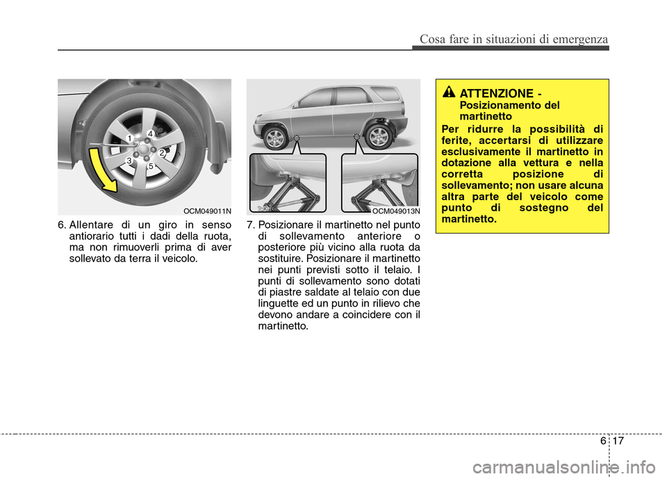 Hyundai Santa Fe 2011 Manuale del proprietario (in Italian) 617
Cosa fare in situazioni di emergenza
6. Allentare di un giro in sensoantiorario tutti i dadi della ruota,
ma non rimuoverli prima di aver
sollevato da terra il veicolo. 7. Posizionare il martinet Hyundai Santa Fe 2011 Manuale del proprietario (in Italian) 617
Cosa fare in situazioni di emergenza
6. Allentare di un giro in sensoantiorario tutti i dadi della ruota,
ma non rimuoverli prima di aver
sollevato da terra il veicolo. 7. Posizionare il martinet