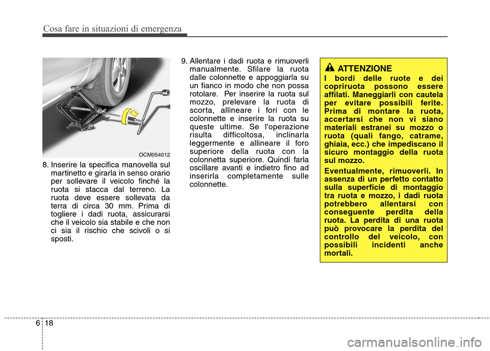 Hyundai Santa Fe 2011 Manuale del proprietario (in Italian) Cosa fare in situazioni di emergenza
18
6
ATTENZIONE
I bordi delle ruote e dei copriruota possono essere
affilati. Maneggiarli con cautela
per evitare possibili ferite.Prima di montare la ruota,
accer Hyundai Santa Fe 2011 Manuale del proprietario (in Italian) Cosa fare in situazioni di emergenza
18
6
ATTENZIONE
I bordi delle ruote e dei copriruota possono essere
affilati. Maneggiarli con cautela
per evitare possibili ferite.Prima di montare la ruota,
accer