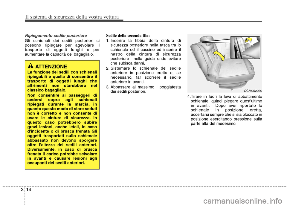 Hyundai Santa Fe 2011  Manuale del proprietario (in Italian) Il sistema di sicurezza della vostra vettura
14
3
Ripiegamento sedile posteriore
Gli schienali dei sedili posteriori si 
possono ripiegare per agevolare il
trasporto di oggetti lunghi o per
aumentare 