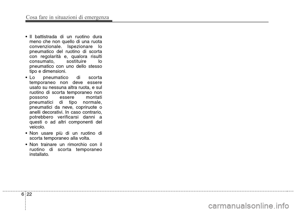 Hyundai Santa Fe 2011 Manuale del proprietario (in Italian) Cosa fare in situazioni di emergenza
22
6
Il battistrada di un ruotino dura
meno che non quello di una ruota
convenzionale. Ispezionare lo
pneumatico del ruotino di scorta
con regolarità e, qualora Hyundai Santa Fe 2011 Manuale del proprietario (in Italian) Cosa fare in situazioni di emergenza
22
6
Il battistrada di un ruotino dura
meno che non quello di una ruota
convenzionale. Ispezionare lo
pneumatico del ruotino di scorta
con regolarità e, qualora
