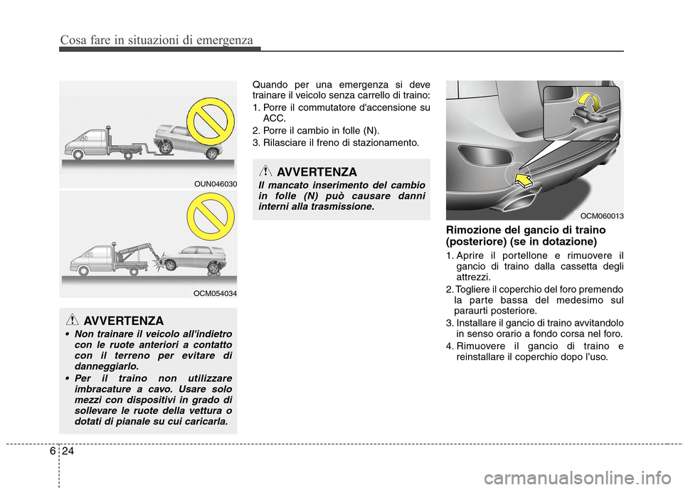 Hyundai Santa Fe 2011 Manuale del proprietario (in Italian) Cosa fare in situazioni di emergenza
24
6
Quando per una emergenza si deve
trainare il veicolo senza carrello di traino:
1. Porre il commutatore daccensione su
ACC.
2. Porre il cambio in folle (N). Hyundai Santa Fe 2011 Manuale del proprietario (in Italian) Cosa fare in situazioni di emergenza
24
6
Quando per una emergenza si deve
trainare il veicolo senza carrello di traino:
1. Porre il commutatore daccensione su
ACC.
2. Porre il cambio in folle (N).