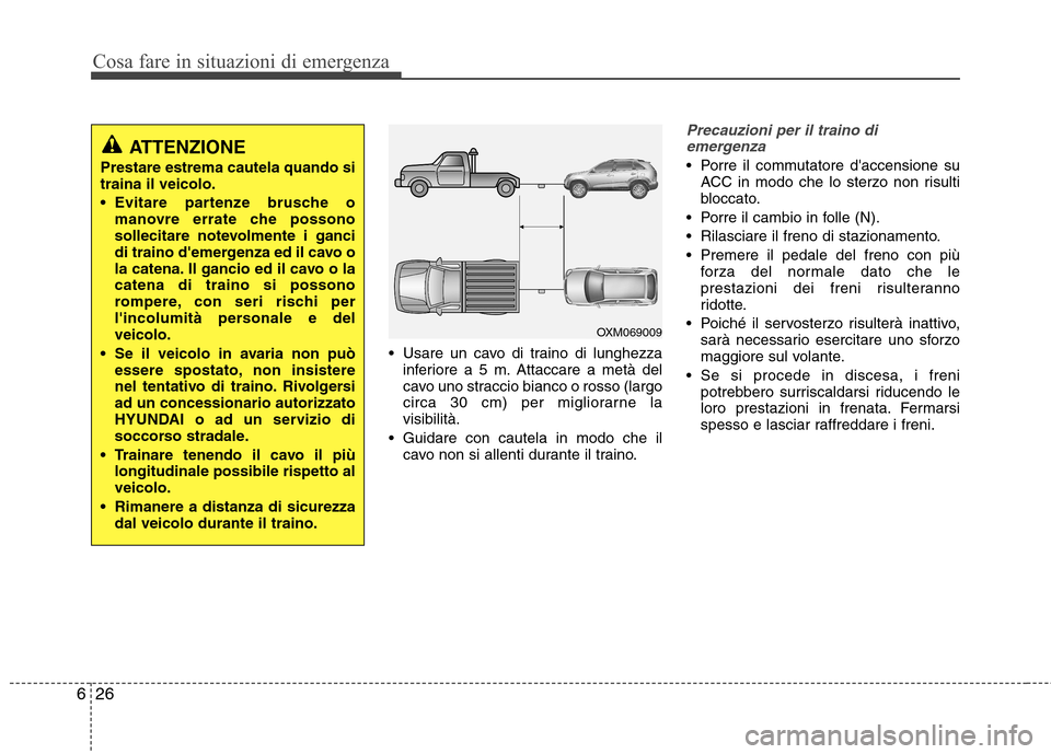 Hyundai Santa Fe 2011 Manuale del proprietario (in Italian) Cosa fare in situazioni di emergenza
26
6
Usare un cavo di traino di lunghezza
inferiore a 5 m. Attaccare a metà del
cavo uno straccio bianco o rosso (largo
circa 30 cm) per migliorarne lavisibilit Hyundai Santa Fe 2011 Manuale del proprietario (in Italian) Cosa fare in situazioni di emergenza
26
6
Usare un cavo di traino di lunghezza
inferiore a 5 m. Attaccare a metà del
cavo uno straccio bianco o rosso (largo
circa 30 cm) per migliorarne lavisibilit