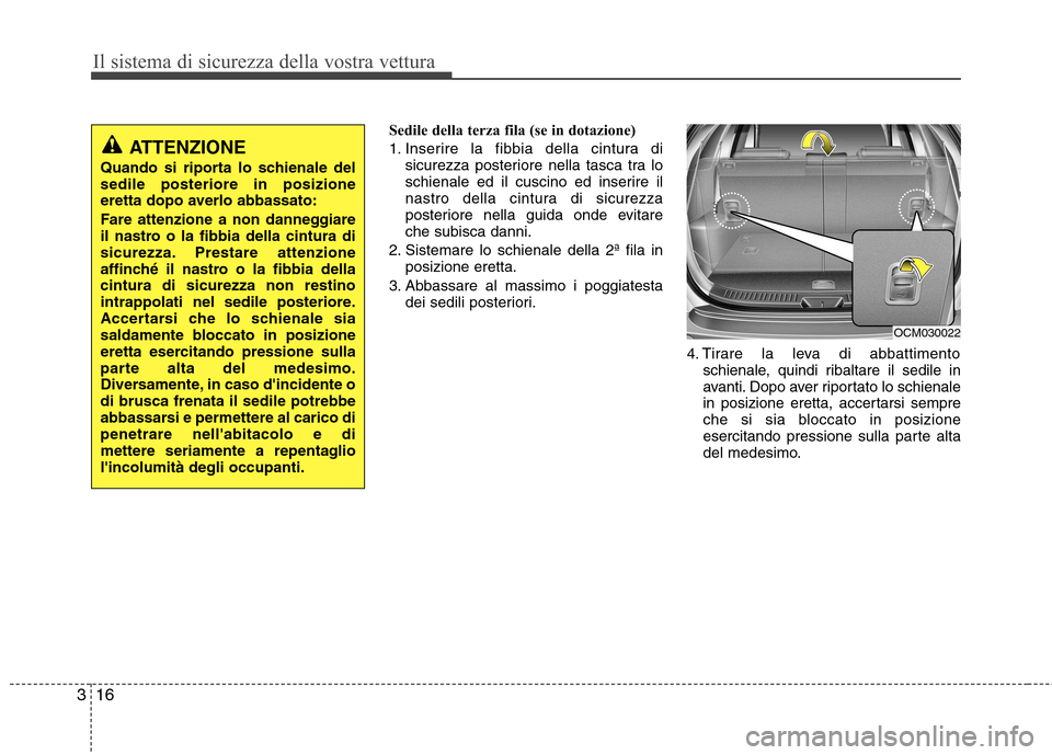 Hyundai Santa Fe 2011 Manuale del proprietario (in Italian) Il sistema di sicurezza della vostra vettura
16
3
Sedile della terza fila (se in dotazione)
1. Inserire la fibbia della cintura di
sicurezza posteriore nella tasca tra lo
schienale ed il cuscino ed Hyundai Santa Fe 2011 Manuale del proprietario (in Italian) Il sistema di sicurezza della vostra vettura
16
3
Sedile della terza fila (se in dotazione)
1. Inserire la fibbia della cintura di
sicurezza posteriore nella tasca tra lo
schienale ed il cuscino ed