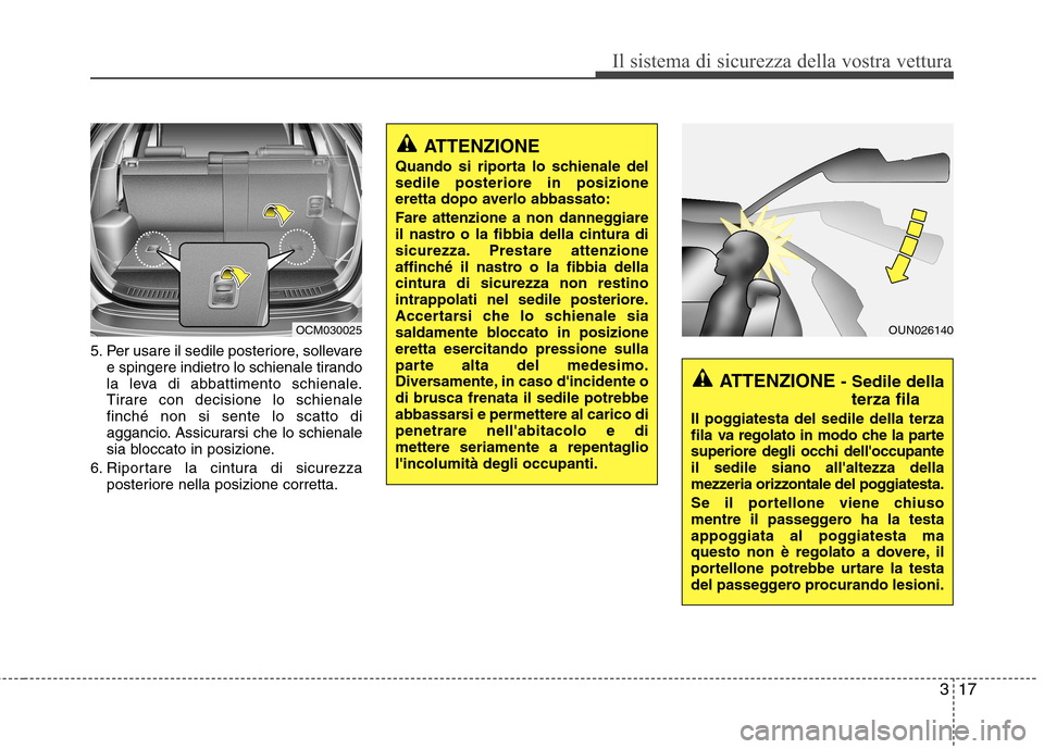 Hyundai Santa Fe 2011  Manuale del proprietario (in Italian) 317
Il sistema di sicurezza della vostra vettura
5. Per usare il sedile posteriore, sollevaree spingere indietro lo schienale tirando 
la leva di abbattimento schienale.
Tirare con decisione lo schien