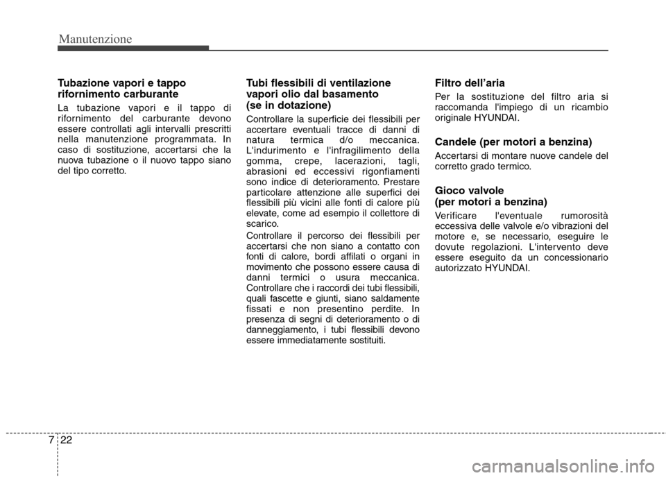 Hyundai Santa Fe 2011 Manuale del proprietario (in Italian) Manutenzione
22
7
Tubazione vapori e tappo
rifornimento carburante
La tubazione vapori e il tappo di
rifornimento del carburante devono
essere controllati agli intervalli prescritti
nella manutenzi Hyundai Santa Fe 2011 Manuale del proprietario (in Italian) Manutenzione
22
7
Tubazione vapori e tappo
rifornimento carburante
La tubazione vapori e il tappo di
rifornimento del carburante devono
essere controllati agli intervalli prescritti
nella manutenzi