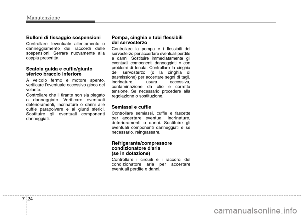 Hyundai Santa Fe 2011 Manuale del proprietario (in Italian) Manutenzione
24
7
Bulloni di fissaggio sospensioni
Controllare leventuale allentamento o
danneggiamento dei raccordi delle
sospensioni. Serrare nuovamente alla
coppia prescritta. Scatola guida e cu Hyundai Santa Fe 2011 Manuale del proprietario (in Italian) Manutenzione
24
7
Bulloni di fissaggio sospensioni
Controllare leventuale allentamento o
danneggiamento dei raccordi delle
sospensioni. Serrare nuovamente alla
coppia prescritta. Scatola guida e cu