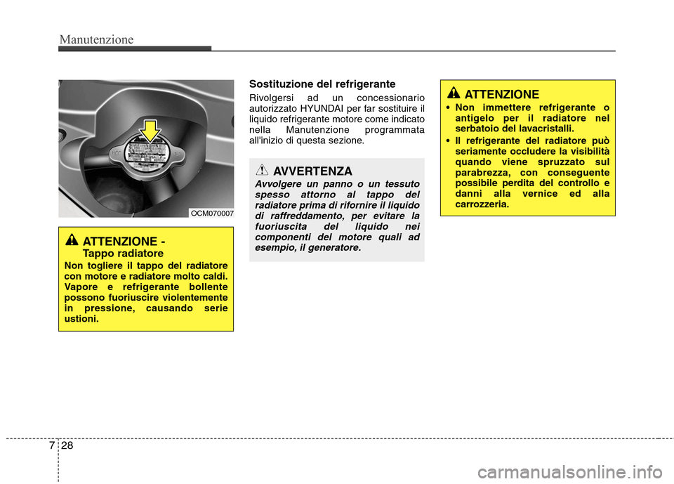 Hyundai Santa Fe 2011 Manuale del proprietario (in Italian) Manutenzione
28
7
Sostituzione del refrigerante
Rivolgersi ad un concessionario
autorizzato HYUNDAI per far sostituire il
liquido refrigerante motore come indicato
nella Manutenzione programmata
all Hyundai Santa Fe 2011 Manuale del proprietario (in Italian) Manutenzione
28
7
Sostituzione del refrigerante
Rivolgersi ad un concessionario
autorizzato HYUNDAI per far sostituire il
liquido refrigerante motore come indicato
nella Manutenzione programmata
all