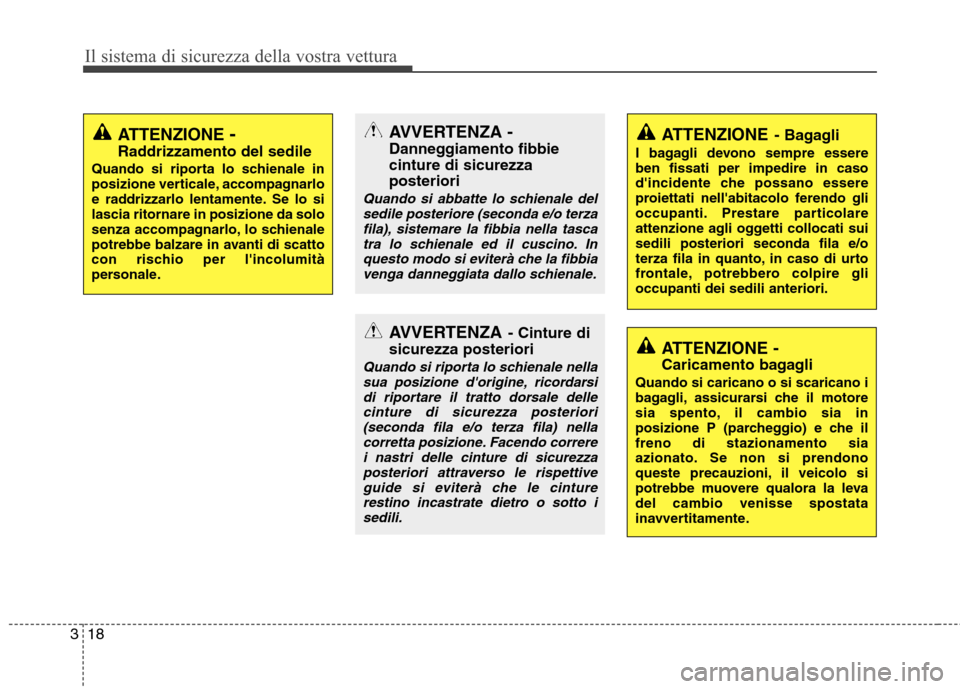 Hyundai Santa Fe 2011 Manuale del proprietario (in Italian) Il sistema di sicurezza della vostra vettura
18
3
AVVERTENZA -
Danneggiamento fibbiecinture di sicurezzaposteriori
Quando si abbatte lo schienale del
sedile posteriore (seconda e/o terza
fila), siste Hyundai Santa Fe 2011 Manuale del proprietario (in Italian) Il sistema di sicurezza della vostra vettura
18
3
AVVERTENZA -
Danneggiamento fibbiecinture di sicurezzaposteriori
Quando si abbatte lo schienale del
sedile posteriore (seconda e/o terza
fila), siste