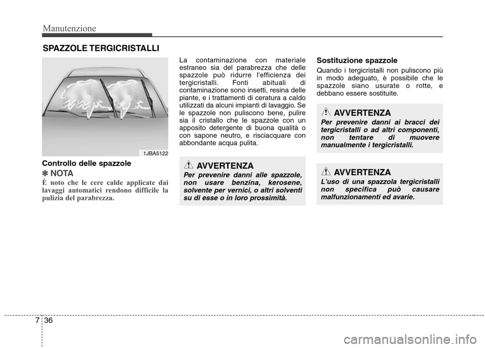 Hyundai Santa Fe 2011 Manuale del proprietario (in Italian) Manutenzione
36
7
SPAZZOLE TERGICRISTALLI
Controllo delle spazzole
✽✽ NOTA
È noto che le cere calde applicate dai
lavaggi automatici rendono difficile la
pulizia del parabrezza.
La contaminazi Hyundai Santa Fe 2011 Manuale del proprietario (in Italian) Manutenzione
36
7
SPAZZOLE TERGICRISTALLI
Controllo delle spazzole
✽✽ NOTA
È noto che le cere calde applicate dai
lavaggi automatici rendono difficile la
pulizia del parabrezza.
La contaminazi