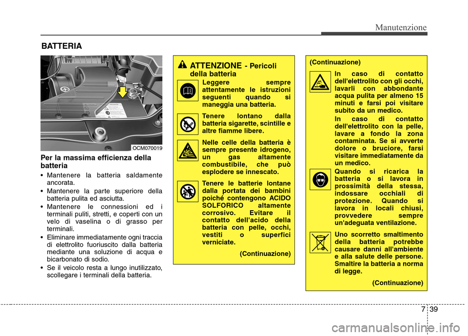 Hyundai Santa Fe 2011 Manuale del proprietario (in Italian) 739
Manutenzione
Per la massima efficienza della batteria
Mantenere la batteria saldamenteancorata.
Mantenere la parte superiore della batteria pulita ed asciutta.
Mantenere le connessioni ed i te Hyundai Santa Fe 2011 Manuale del proprietario (in Italian) 739
Manutenzione
Per la massima efficienza della batteria
Mantenere la batteria saldamenteancorata.
Mantenere la parte superiore della batteria pulita ed asciutta.
Mantenere le connessioni ed i te