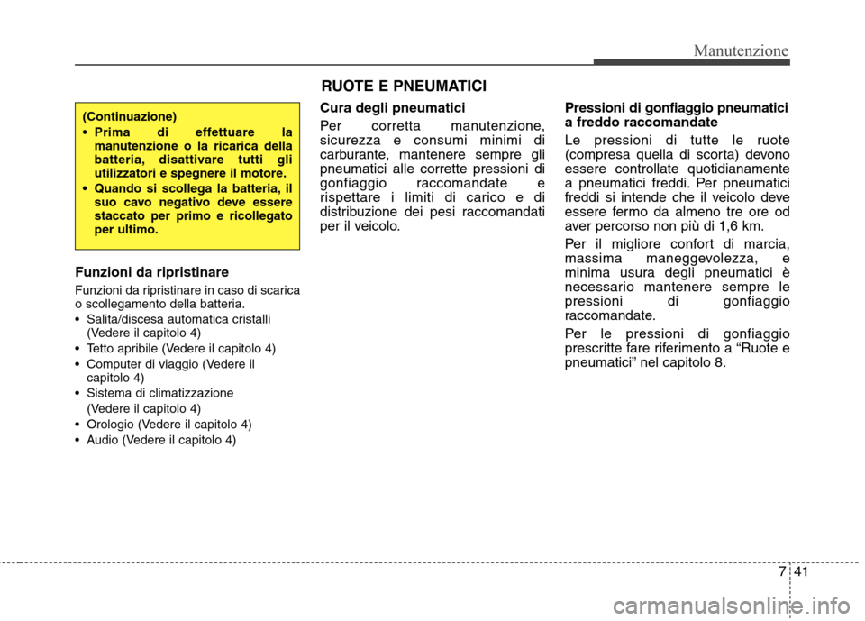 Hyundai Santa Fe 2011 Manuale del proprietario (in Italian) 741
Manutenzione
RUOTE E PNEUMATICI
Funzioni da ripristinare
Funzioni da ripristinare in caso di scarica
o scollegamento della batteria.
Salita/discesa automatica cristalli (Vedere il capitolo 4) Hyundai Santa Fe 2011 Manuale del proprietario (in Italian) 741
Manutenzione
RUOTE E PNEUMATICI
Funzioni da ripristinare
Funzioni da ripristinare in caso di scarica
o scollegamento della batteria.
Salita/discesa automatica cristalli (Vedere il capitolo 4)